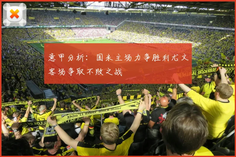 意甲分析：国米主场力争胜利尤文客场争取不败之战